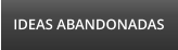 IDEAS ABANDONADAS