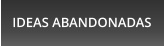 IDEAS ABANDONADAS